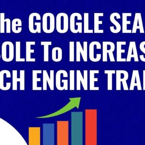 How To Use Google Search Console to Quickly Increase Search Engine Traffic